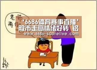 ‘6686体育赛事直播’股市走高情绪好转 铝价延续反弹(图2) 6686体育平台
