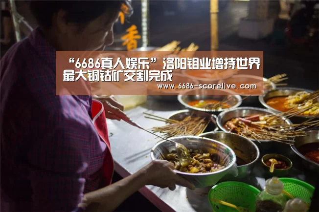 “6686真人娱乐”洛阳钼业增持世界最大铜钴矿交割完成(图1) 6686电竞直播